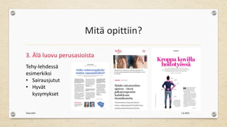 Mitä opittiin?
3. Älä luovu perusasioista
1.6.2021
Tehy-lehti
Tehy-lehdessä
esimerkiksi
• Sairausjutut
• Hyvät
kysymykset
 