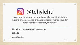 @tehylehti
Instagram on kanava, jossa voimme olla lähellä lukijoita ja
mukana arjessa. Stories-ominaisuus luonut mahdollisuuden
henkilökohtaiselle lähestymistavalle.
• Nopeiten kasvava somekanavamme
• Lähellä
• Asiantuntija
1.6.2021
Tehy-lehti
 