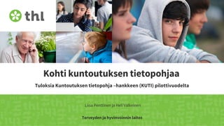 Terveyden ja hyvinvoinnin laitos
Kohti kuntoutuksen tietopohjaa
Tuloksia Kuntoutuksen tietopohja –hankkeen (KUTI) pilottivuodelta
Liisa Penttinen ja Heli Valkeinen
 