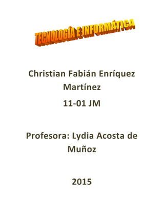 Christian Fabián Enríquez
Martínez
11-01 JM
Profesora: Lydia Acosta de
Muñoz
2015
 