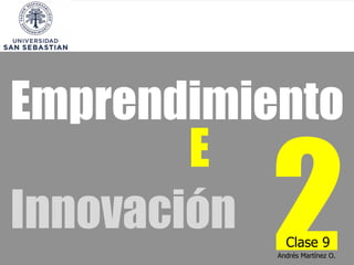 Emprendimiento
E
Innovación

2
Clase 9

Andrés Martínez O.

 
