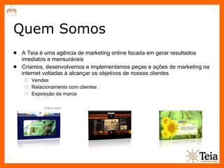 Quem Somos A Teia é uma agência de marketing online focada em gerar resultados imediatos e mensuráveis Criamos, desenvolvemos e implementamos peças e ações de marketing na internet voltadas à alcançar os objetivos de nossos clientes Vendas Relacionamento com clientes Exposição da marca  clique aqui 