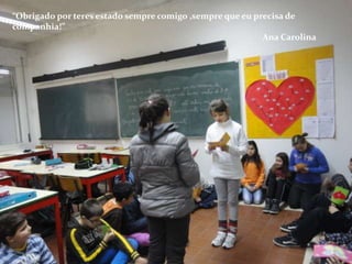 “Obrigado por teres estado sempre comigo ,sempre que eu precisa de
companhia!”
                                                          Ana Carolina
 
