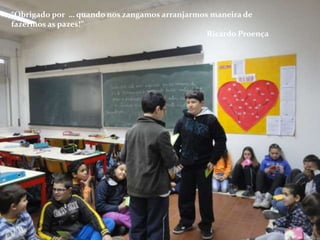 “Obrigado por … quando nos zangamos arranjarmos maneira de
fazermos as pazes!”
                                               Ricardo Proença
 