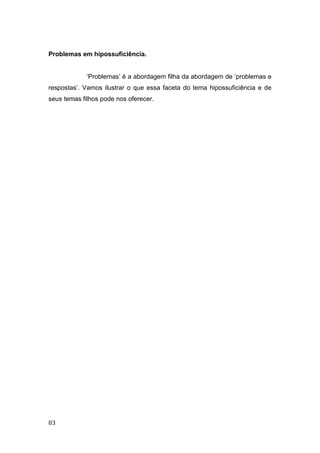 Problemas em hipossuficiência.
‘Problemas’ é a abordagem filha da abordagem de ‘problemas e
respostas’. Vamos ilustrar o que essa faceta do tema hipossuficiência e de
seus temas filhos pode nos oferecer.
83
 