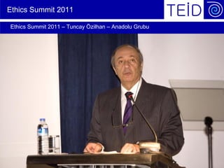 Ethics Summit 2011

 Ethics Summit 2011 – Tuncay Özilhan – Anadolu Grubu




Page 13       June 2010                                © Siemens AG 2010
 
