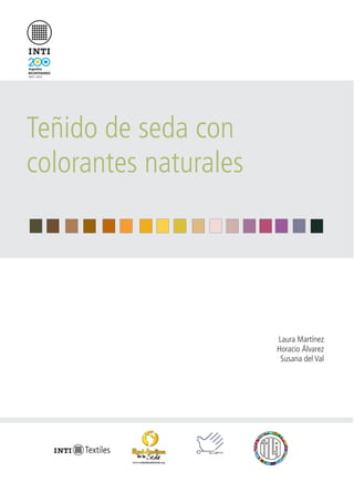Teñido de seda con 
colorantes naturales 
Laura Martínez 
Horacio Álvarez 
Susana del Val 
 