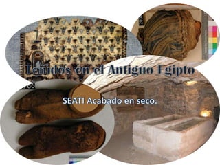 Teñidos en el Antiguo Egipto SEATI Acabado en seco. 