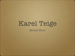 Karel Teige
   Michal Hron
 