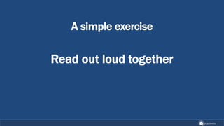 A simple exercise
Read out loud together
 
