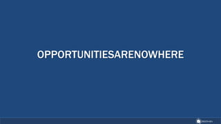 OPPORTUNITIESARENOWHERE
 