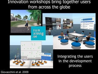 Innovation workshops bring together users from across the globe Giovacchini et al. 2009 Integrating the users in the devel...