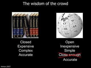 The wisdom of the crowd Closed Expensive Complex Accurate Open Inexpensive Simple Close enough Hinton 2007 Accurate 