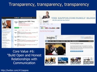 Transparency, transparency, transparency http://twitter.com/#!/zappos Core Value #6:  "Build Open and Honest Relationships with Communication 