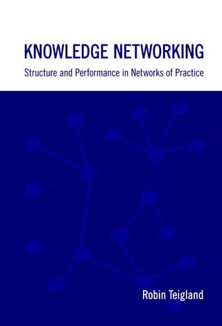 KNOWLEDGE NETWORKING
Structure and Performance in Networks of Practice




                                Robin Teigland
 