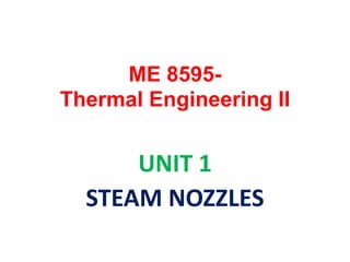 ME 8595-
Thermal Engineering II
UNIT 1
STEAM NOZZLES
 