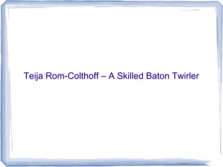 Teija Rom-Colthoff – A Skilled Baton Twirler

 