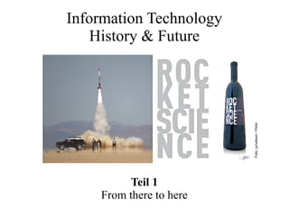 Information Technology
History & Future
Teil 1
From there to here
Foto:jurvetson/Flickr
 