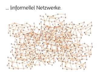 … (informelle) Netzwerke.
 