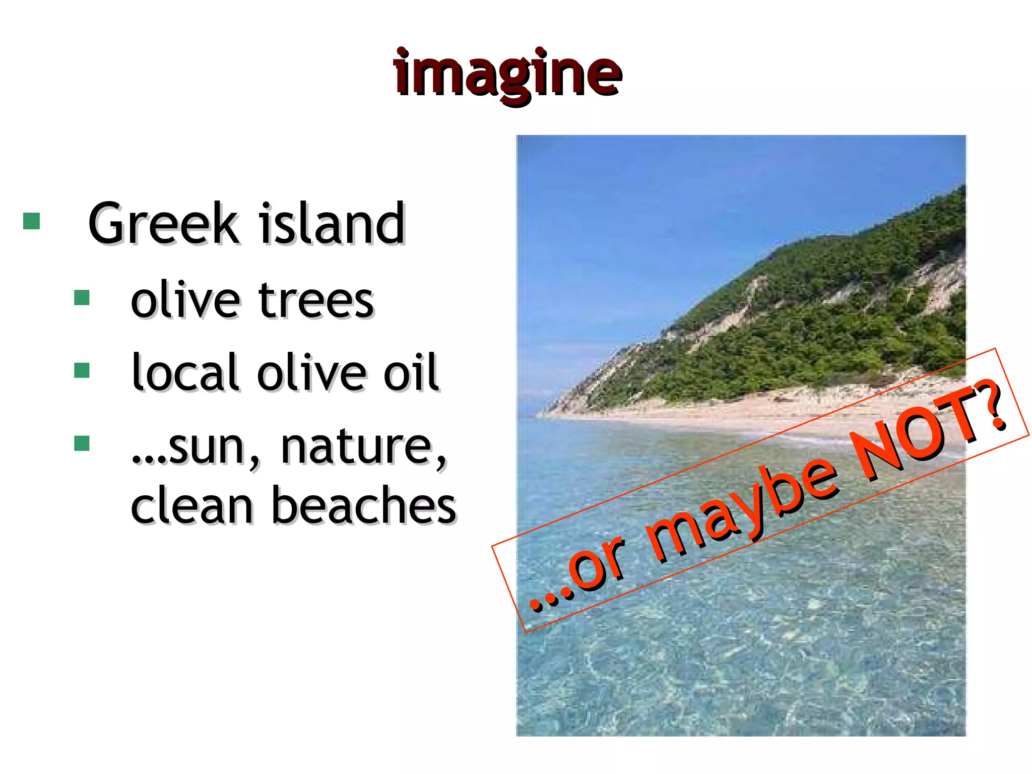imagine  Greek island olive trees  local olive oil … sun, nature, clean beaches … or maybe  NOT ? 