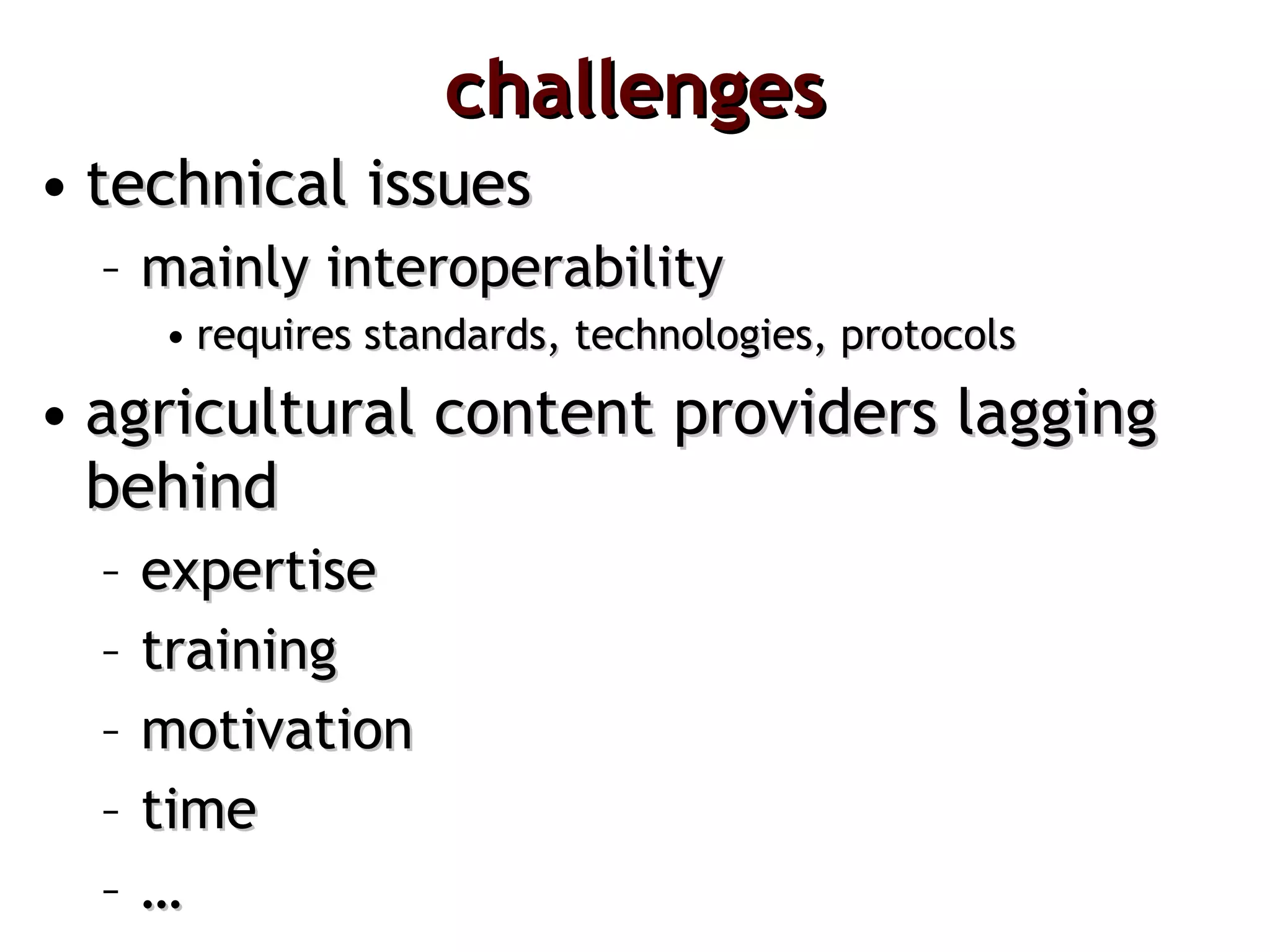 challenges technical issues mainly interoperability requires standards, technologies, protocols  agricultural content providers lagging behind expertise training motivation time … 