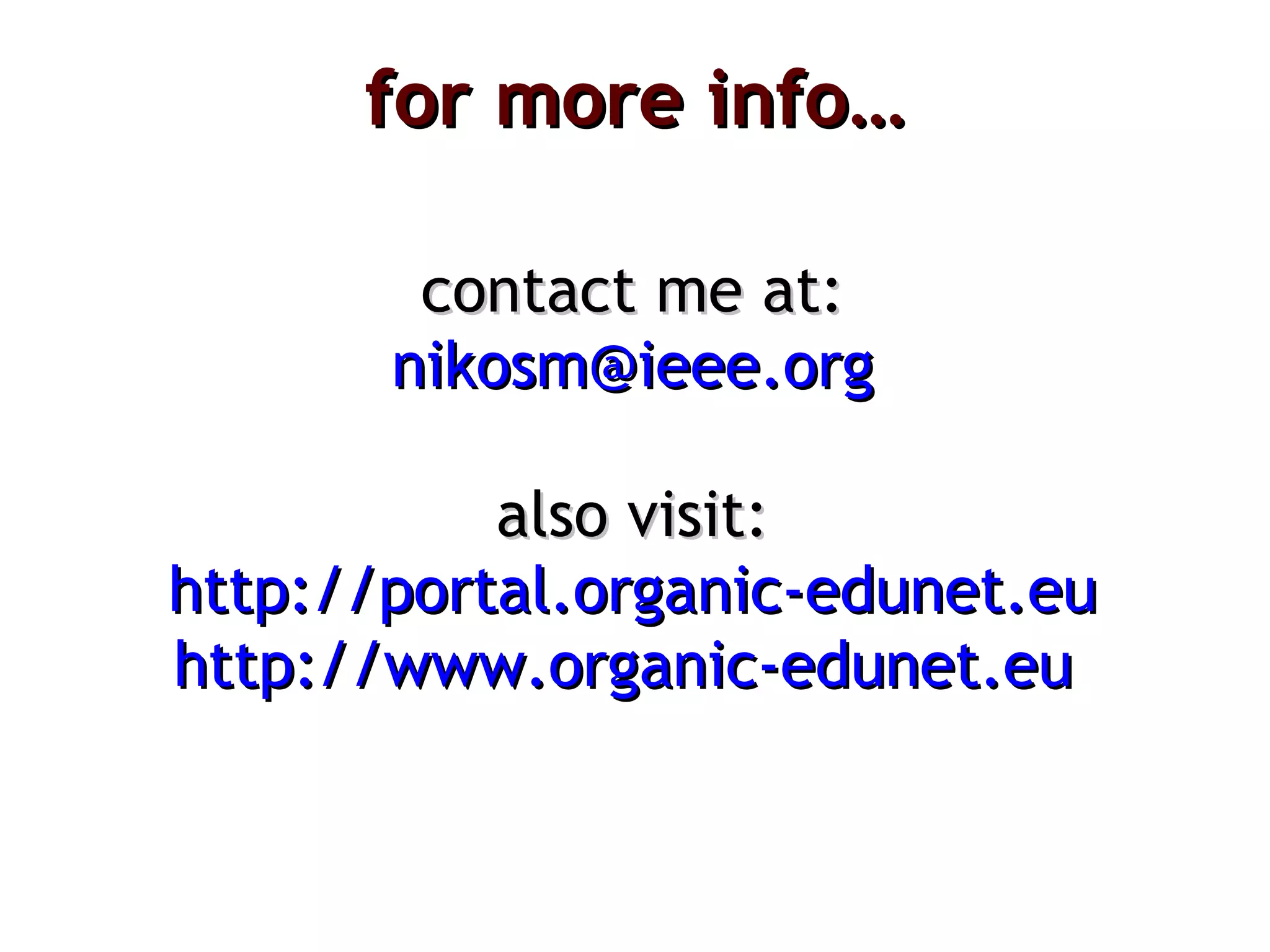for more info… contact me at: [email_address] also visit: http://portal.organic-edunet.eu http://www.organic-edunet.eu   