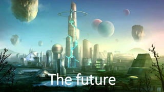 The future
 