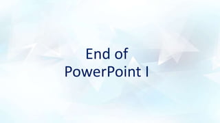 End of
PowerPoint I
 