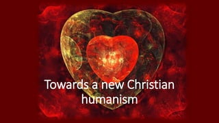 Towards a new Christian
humanism
 