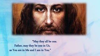 “May they all be one.
Father, may they be one in Us,
as You are in Me and I am in You.”
 