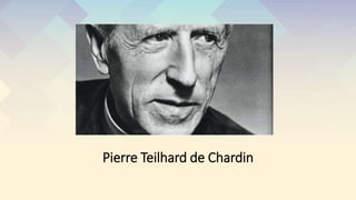 Pierre Teilhard de Chardin
 