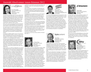 St. Galler Business School 15
«Das Studium zum General Management Diplom SBGS
kann ich ohne jede Einschränkung sehr empfehlen.
Hervorstechend ist die Qualität der Referenten und
Mitarbeiter, die hochengagiert den zum Teil dichten
Stoff didaktisch geschickt vermitteln. Im Gegensatz zu
anderen Seminarreihen entstehen durch die Lernkon-
trollen und die Möglichkeit einer abschliessenden
Prüfung, ein positiver Druck, der eine besonders in-
tensive Auseinandersetzung mit den Inhalten erfor-
dert. Hier ist vom Teilnehmer eine Portion Disziplin
und ein gutes Zeitmanagement gefragt. Sehr geschätzt
habe ich das offene Lernkonzept, das dem Teilnehmer
zu jedem Modul auch eine Vielzahl an qualitativ
hochwertigen und thematisch passenden Artikeln aus
Zeitschriften zur Verfügung stellt. Diesen «Service»
werde ich vermissen. Auf Basis der St. Galler Manage-
ment Modells habe ich mein Verständnis für Unter-
nehmensführung und die Lösung von Problemstellun-
gen im Unternehmen, deutlich erweitern können.»
«Als Naturwissenschaftler habe ich mich während des
Studiums wenig bis überhaupt nicht mit Themen wie
Management, Marketing und Vertrieb, Unternehmens-
strategie, Wettbewerbsposition oder Finance  Cont-
rolling beschäftigt. Und auch während meiner lang-
jährigen Berufserfahrung in der Entwicklung von
Arzneimitteln kam die Weiterbildung in diesen The-
menbereichen eigentlich immer zu kurz.
Dabei sind es aber heutzutage gerade diese Kompeten-
zen, die auch für Führungskräfte in der pharmazeuti-
schen Industrie absolut unverzichtbar geworden sind.
Sie stellen neben der fachlichen Qualifikation zuneh-
mend das Gerüst dar, damit wir Experten in der Ent-
wicklung und Herstellung von Arzneimitteln auch
unsere Aufgaben in der Führung von Mitarbeitern,
Abteilungen und Unternehmen nachhaltig erfüllen
können.
Im Rahmen des MBA Studiums nicht nur die theoreti-
schen Hintergründe hierfür zu erlernen, sondern diese
direkt in praxisrelevante Situationen übertragen und
sozusagen «live» umsetzen zu können, war daher mein
Anspruch an ein berufsbegleitendes Studium.
Und genau diese Möglichkeit bietet das International
Executive MBA Programm in St. Gallen. Die internati-
onale Ausrichtung der Seminare und der gelungene
Split zwischen theoretischen Vorlesungen zu den ver-
schiedenen Themenkreisen und «hands on learning»
im Rahmen von Strategie-Simultationen und case
study trips, machen den besonderen Reiz dieser Aus-
bildung aus.
Zudem ergibt sich ständig die Möglichkeit des direkten
Erfahrungsaustausches, sowohl mit den praxiserprob-
ten Referenten – die oftmals selbst erfolgreiche Mana-
ger sind oder waren – als auch mit den anderen Se-
minarteilnehmern. Die  Kollegen stammen dabei aus
den unterschiedlichsten Branchen und Industrien,
zunehmend aber auch aus der Pharmaindustrie. Auch
wenn man das Studium an der St. Galler Business
School, das in Zusammenarbeit mit der Universität
Klagenfurt durchgeführt wird, nicht in einem festen
Klassenverband absolviert, sondern individuell gestal-
ten kann, so ergeben sich doch viele, anhaltende Kon-
takte mit den anderen Studenten und Seminarteilneh-
mern. Zudem erhält man die Möglichkeit, das Studium
in mehrere Etappen aufzuteilen und sich z.B. zuerst im
Rahmen eines International Senior Management Certi-
ficates von der Qualität des Ausbildungsprogramms zu
überzeugen. Man muss sich somit nicht gleich zu
Beginn zum gesamten Umfang eines MBA Programms
verpflichten und erhält für alle absolvierten Kurse und
Prüfungen  später eine Anrechnung auf den Master-
studiengang.
Dieses hohe Mass an Flexibilität in Kombination mit
den praxisrelevanten Inhalten, den Top Class Referen-
ten und der individueller Studiumsplanung beschrei-
ben für mich die wesentlichen Vorteile des Studiums
an der SGBS.
Als Mitglied der Geschäftsleitung der Corden Pharma
GmbH Plankstadt profitiere ich so optimal von der
Möglichkeit, mein pharmazeutisches Fachwissen um
die Lerninhalte des «International Executive MBA»
erweitern zu können und kann dieses Wissen dann
gewinnbringend in die Führung meines Bereiches und
meiner Mitarbeiter einsetzen.
Und darüber hinaus macht es auch noch richtig Spass,
sich im internationalen und interdisziplinären Rahmen
der SGBS das «Rüstzeug» für die zukünftigen Heraus-
forderungen für meine Firma zu erwerben.
Nachdem ich nunmehr die erste Etappe abgeschlossen
habe, werde ich mich nächstes Jahr an die Erstellung
meiner Masterthesis machen, die ich, ebenso wie
schon meine Diplomarbeit für das Zertifikat, in einem
für meine Arbeit in der Firma direkt relevanten The-
menbereich anfertigen möchte.
Am konkreten Titel für die Thesis «stricke» ich derzeit
aber noch.....»
Dr. Erwin Thom
Head of Global Enterprise
Architecture
Bayer Healthcare AG
DE-Leverkusen
Dr. Iris M. Ziegler
Director Development and
Production
Corden Pharma GmbH
DE-Plankstadt
«Es ist mir als Kommunikationsverantwortlicher wich-
tig, betriebswirtschaftliche Zusammenhänge zu verste-
hen und Wissen über Strategie, Finanzen und Leader-
ship in der Praxis anwenden zu können. Der
Studiengang «General Management» lieferte mir
Grundlagen, die ich sofort bei der Arbeit umsetzen
konnte. Die fundierten Ausführungen der Kursleiter,
die viele Beispiele aus der Praxis enthielten, fand ich
begeisternd und spornten mich an. Besonders hilfreich
war, dass die St. Galler Business School ein flexibles
Studium ermöglichte und die Weiterbildung mit der
beruflichen Tätigkeit zu vereinen war. Zudem war es
spannend, sich an den Kursen mit Führungskräften
aus verschiedenen Branchen zu unterhalten.»
Simon Bickel
Informations- und
Medienverantwortlicher
Jungfraubahnen Management AG
CH-Interlaken
«Lebenslanges Lernen hat heute einen besonderen
Stellenwert. Auf der Suche nach einer adäquaten Wei-
terbildung, die mein Praxiswissen um die neuesten
strategischen Theorien erweiterte, hatte ich das Semi-
nar «St. Galler Marketingprogramm» besucht – und
war so begeistert, dass ich mich im Anschluss für den
Diplomstudiengang zum Marketingleiter entschieden
habe.
Die sehr gut strukturierten Unterlagen zum Selbststu-
dium, die praxisorientierten Fallstudien mit Feedback
der Dozenten sowie die Kolloquien und Seminare
bilden eine ideale Mischung aus Theorie sowie Praxis
und ermöglichen es, das Studium berufsbegleitend
erfolgreich zu absolvieren. Sehr empfehlenswert ist
auch die Case Study Week, die intensiv auf die Prü-
fungen vorbereitet und Raum bietet, hochspannende
Fragstellungen auch über den Lehrstoff hinaus mit
Dozenten und Studienkollegen zu diskutieren.»
Julia Pelka
Standortleiterin Nürnberg
Informations- und
bytecontent GmbH
DE-Nürnberg
«Auf der Suche nach einem geeigneten Studium, mit
dem Wunsch, meine theoretischen Fähigkeiten im
Marketing zu vertiefen sowie gleichzeitig einen hohen
Praxisbezug zu erhalten, bin ich auf den Diplomstudi-
engang «Dipl. MarketingleiterIn SGBS» gestossen.
Mit den gut strukturiert aufgebauten theoretischen
Unterlagen zum Selbststudium konnte ich das Fern-
studium gut bewältigen und das Basiswissen schaffen.
Die Fallstudien halfen mir, mein Wissen zu überprüfen
und auch anzuwenden. In den Seminaren und Kollo-
quien habe ich erfahrene und hervorragende Referen-
ten kennen gelernt, welche immer den Praxisbezug
gesucht haben. Positiv hinzu kam hier auch, dass
engagierte Teilnehmer aus verschiedenen Branchen
und Ländern (DE, CH, AT) beteiligt waren, somit ergab
sich auch in Gruppenarbeiten ein lehrreiches und
spannendes Umfeld.
Klar war mir, dass jede Weiterbildung ein hohes Mass
an Eigeninitiative und Zeit erfordert. Aufwand und
Nutzen stehen hier jedoch in einem hervorragenden
Verhältnis. Daher kann ich das Studium an der SGBS
nur empfehlen.»
«Die vielfältigen Konzepte und Herausforderungen im
Bereich Leadership wurden überzeugend vermittelt.
Erfahrene Referenten beleuchten die verschiedenen
Aspekte aus unterschiedlichen Blickwinkeln. Die Kom-
bination aus Theorien, praktischen Beispielen und
aktiver Beteiligung der Kursteilnehmer hat die Veran-
staltungen für mich zu einem lohnenden Aufwand
gemacht. Das Lernmaterial war umfangreich und in
seiner Breite ebenfalls bereichernd.»
Svenja Hahn
Leiterin Events  Congresses
Straumann GmbH
DE-Freiburg
Marko Niffka
Senior Manager Business
Development MRO
MTU Aero Engines GmbH
DE-München
Auswahl Absolventen/-innen-Stimmen 2012
 