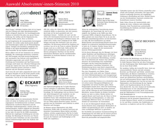 26
Auswahl Absolventen/-innen-Stimmen 2010
«Nach knapp 2-jährigem Studium habe ich im August
2010 die Prüfung zum «Dipl. Betriebswirtschafter
SGBS» erfolgreich absolviert. Ein berufsbegleitendes
Studium ist sicherlich für jeden eine grosse Heraus-
forderung. Der Aufbau und die Organisation des
Studiums helfen jedoch, diese zu meistern.
So sind beispielsweise die Lernmaterialien hervorragend
aufbereitet. Sie werden zudem durch jeweils aktuelle
und themenbezogene Artikel aus der Wirtschaftspresse
ergänzt. Vorlagen und Checklisten ermöglichen den
Transfer in das eigene Berufsumfeld. Generell ist es
diese Praxisnähe, die das Studium auszeichnet.
Hierzu addiert sich mit den Seminaren ein weiteres
Highlight. Die erstklassigen Referenten vermitteln
den Stoff kompakt und dank breitem Background
sehr anschaulich. Das Gelernte wird unmittelbar in
Fallstudien angewendet und vertieft. Dieser
Zweiklang aus Fernstudium und Top-Präsenzveran-
staltungen stellt damit eine effiziente Prüfungsvorbe-
reitung dar. Zudem lernt man viele Teilnehmer aus
anderen Branchen kennen und kann so seinen
Horizont und sein Netzwerk erweitern.
Auch wenn die zwei Jahre anspruchsvoll waren und
die eigene Disziplin oft auf die Probe gestellt wurde,
würde ich mich immer wieder für dieses Studium
entscheiden. Und für die St. Galler Business School!»
«Die Facetten des Marketings von der Basis an zu
erlernen, war mein persönliches Bestreben. Die
St. Galler Business School hat mir diese Erwartungen
mit dem Studiengang «Dipl. Marketingleiter SGBS»
bis ins letzte Detail erfüllt.
Der modulare Aufbau des Lernstoffs, beste- hend aus
wissenschaftlicher Theorie und sehr zeitnahen
Berichten aus Wirtschaft und Politik, verhelfen dem
Studierenden, die Materie eindrücklich zu verstehen.
Als Vertiefung bei gleichzeitigem Erfahrungsaus-
tausch mit qualifizierten Dozenten und Kommilito-
nen auf internationalem Niveau trugen für mich die
Seminare und Kolloquien bei. Last but not least, die
Diplomarbeit, eine Bereicherung für das Tagesge-
schäft in der Kundeninteraktion für die Firma
Groz-Beckert KG. Aus einer Analyse der bestehenden
Verkaufsprozesse ist eine zukunftsweisende
Gesamtkonzeption entstanden, direkt nach Beendi-
gung der Diplomarbeit in eine Prozessimplementie-
rung übergegangen ist.
Abschliessend bedanke ich mich bei allen Dozenten,
Referenten und der gesamten Organisation der
St. Galler Business School, welche es in professionel-
ler Art und Weise verstehen, ihre Studierenden zu
faszinieren, zu begleiten und ans Ziel zu führen!»
«Die Zeit, neben der Arbeit den «Dipl. Betriebswirt-
schafterIn SGBS» zu absolvieren, war sehr intensiv,
doch habe ich für mich persönlich sehr viel
mitnehmen können – fachlich, wie auch von den
vielen sehr interessanten Kontakten her, die ich in all
den Seminaren und Kolloquien schliessen konnte. Ich
würde sofort wieder einen Lehrgang bei der SGBS
belegen und kann Ihre Institution auch nur weiter-
empfehlen. Die Betreuung während des Studiums war
exzellent, was ich in der Form in anderen Weiterbil-
dungen noch nie so erlebt habe. Dafür möchte ich
mich nochmals bestens bedanken, auch für den
überaus gelungenen Abschluss mit den höchst
interessanten Referaten und der anschliessenden
Diplomfeier im festlichen Rahmen in Davos im
September 2010.»
Fallstudien konnte man das Erlernte unmittelbar einer
«Probe aufs Exempel» unterziehen. Den Input dafür
lieferten erstklassige Dozenten mit langjähriger
Erfahrung in Berufsalltag und Lehre. Darüber hinaus
war der interdisziplinäre Austausch zwischen den
Kommilitonen äusserst fruchtbar.
Fazit: Hohes Niveau der Seminarinhalte, gute
Qualität der Lehre, erfahrene und erstklassige
Dozenten, hohe Praxisrelevanz, professionelle
Durchführung des Studiums und damit insgesamt
sehr empfehlenswert!»
Helge Fobbe
Leiter Webmanagement
comdirect bank AG
DE-Quickborn
Joachim Schmid
Leitung Marketing
Groz-Beckert KG
DE-Albstadt
Tamara Garny
Leiterin Zentrale Dienste
Schweizerischer
Versicherungsverband SVV
Zürich
«Dank der umfangreichen Unterstützung meines
Arbeitgebers, der Aareal Bank AG, war es mir
möglich, das Studium an der SGBS zum «Dipl.
Consultant SGBS» erfolgreich abzuschliessen. Die im
MDax gelistete die Aareal Bank AG ist als eine der
führenden Immobilienspezialisten auf drei Kontinen-
ten tätig. Mit ihrer Kombination aus lokaler
Marktexpertise und branchenspezifischen Know-how
begleitet sie strukturierte Immobilienfinanzierungen
in mehr als 25 Ländern. Darüber hinaus bietet sie
umfassende Leis- tungen für die institutionelle
deutsche Wohnungswirtschaft.
Ich bin davon überzeugt, dass der Manager von heute
andere Qualitäten und Qualifikationen mitbringen
muss, als dies noch vor einigen Jahren der Fall war.
Dafür ist eine permanente Weiterbildung, vornehm-
lich in den Bereichen der Analyse einer aktuellen
Situation, der Entwicklung eines nachhaltigen
Konzeptes und die Umsetzung desselben mit
anschliessendem Controlling, erforderlich. Das
Handwerkszeug hierzu muss durch entsprechende
Techniken, Fertigkeiten und Tools unterstützt werden.
Das reine Ansammeln von Zahlen, Daten
und Fakten reicht nicht mehr aus. Vielmehr nehmen
eine breite Methodenkompetenz und Lösungsstrategi-
en einen immer grösseren Stellenwert im Berufsalltag
ein.
In meiner beruflichen Position ist es erforderlich, dass
ich seitens meiner Managementfähigkeiten auf
«Augenhöhe» mit meinen Kunden agiere. Meine
Hauptaufgabe besteht darin, neben der Generierung
von Erträgen, der Positionierung meines Unterneh-
mens und der Führung als auch Entwicklung meiner
Mitarbeiter, meinen Kunden als direkter Geschäfts-
partner zur Seite zu stehen. Hierbei möchte ich
zugleich Berater und Coach sein, der ihnen in ihrem
Geschäft einen interdisziplinären, vor allem aber
nachhaltigen Mehrwert bietet. Ich verstehe mich
deshalb als Unternehmer im Unternehmen.
Es ist mir als Führungskraft deshalb wichtig, für
meinen Bereich einen zeitgemässen Marktauftritt zu
wählen und gleichzeitig pro-aktiv zu handeln, um
einen nachhaltigen Mehrwert zu generieren.
Die Flexibilität und modulare Zusammenstellung des
Studiengangs hat sich dabei gut mit meinen privaten
und beruflichen Gegebenheiten vereinbaren lassen.
Durch die praxisnahen und anspruchsvollen
Magnus M. Merkle
Director, Head of Real Estate
Structured Finance Germany East
Aareal Bank AG
DE-Berlin
«Die Diplomstudiengänge der St. Galler Business
School verbinden in angenehmer Weise absolut
praxisnahes Wissen mit einer wissenschaftlichen
Grundlage. Die Studiengänge sind aus diesem Grund
sehr abwechslungsreich und vermitteln von der
ersten Minute an neues Wissen für die eigene
berufliche Praxis. Sehr erfrischend waren auch die
Erfahrungen der anderen Studienteilnehmer, die zum
Teil aus völlig anderen Branchen kamen. Insofern
gewinnt man als Teilnehmer auch Einblicke in andere
Branchen und Lösungen.
Im Rahmen meiner Diplomarbeit zum «Dipl.
Finanzleiter SGBS» habe ich mehrere Interviews mit
deutschen Unternehmern führen dürfen und dabei
erfahren, welchen ausgezeichneten Ruf die St. Galler
Business School in der deutschen Wirtschaft geniesst.
Ich kann die Seminare und Studiengänge an der
SGBS sehr empfehlen.»
Jan Kopfmann
Leiter Rechnungswesen
Marine Service Group
(Shipowners and Shipmanagers)
«Nach einigen Jahren im internationalen Vertrieb
wollte ich meine im Studium und in der Praxis
angeeigneten Vertriebskenntnisse nochmals vertiefen.
Aufgrund der exzellenten Reputation und des
vielseitigen Studienprogrammes, welches nicht nur
Seminarcharakter, sondern aufgrund der Hausarbei-
ten und der Diplomarbeit wirklichen Studiencharak-
ter hat, habe ich mich für die SGBS entschieden.
Während der einjährigen Fortbildung hat sich dies
bestätigt. Die Mischung der Dozenten aus Theorie
und Praxis sowie Teilnehmer aus den unterschied-
lichsten Industriezweigen haben das Studium sehr
bereichert.»
Andreas Gipp
Sales Manager Coatings
Eckart GmbH
DE-Velden
 