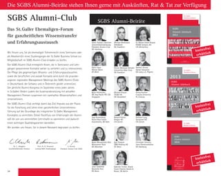 54
Wir freuen uns, Sie als ehemalige/r Teilnehmer/in eines Seminares oder
als Absolvent/in eines Studienganges der St. Galler Business School zur
Mitgliedschaft im SGBS Alumni-Club einladen zu dürfen.
Der SGBS Alumni-Club ermöglicht Ihnen, die in Seminaren und Lehr-
gängen gewonnenen Kontakte weiter zu vertiefen und zu intensivieren.
Die Pflege des gegenseitigen Wissens- und Erfahrungsaustausches
sowie der beruflichen und soziale Kontakte wird durch die praxisbe-
zogenen regionalen Management-Meetings des SGBS Alumni-Clubs
in Deutschland, der Schweiz und in Österreich gezielt unterstützt.
Der jährliche Alumni-Kongress im September eines jeden Jahres
in St.Gallen fördert zudem die Auseinander­setzung mit aktuellen
Management-Themen zusammen mit namhaften Wissenschaftern und
Unternehmern.
Der SGBS Alumni-Club verfolgt damit das Ziel, Impulse aus der Praxis
für die Forschung und Lehre einer ganzheitlichen Unternehmens­
führung auf der Grundlage des integrierten St. Galler Management
Konzeptes zu vermitteln. Dieser Rückfluss von Erfahrungen der Alumni
soll die von uns vermittelten Lehrinhalte so ­optimieren und dadurch
einen wichtigen Qualitäts­garanten darstellen.
Wir würden uns freuen, Sie in diesem Netzwerk begrüssen zu dürfen.
SGBS Alumni-Club
Das St. Galler Ehemaligen-Forum
für ganzheitlichen Wissenstransfer
und Erfahrungsaustausch
Dr. C. Abegglen
Geschäftsführender Direktor
Prof. Dr. R. Neumann
Leitung MBA-Studiengänge
S. Slowak
Präsident Alumni-Club SGBS
ST.GALLER
BUSINESS BOOKS  TOOLS
ALUMNI-CLUB SERIES
ST.GALLER
BUSINESS BOOKS  TOOLS
SGBSAlumni-Jahrbuch
St.Galler
Business School
Dr. Christian Abegglen • Prof. Knut Bleicher • Jobst Siemer • Peter E. Zehnder • Ernst Wyrsch • Dr. Klaus Dohnanyi
Prof. Dr. Hans A. Wüthrich • General Stephan Kretschmer Bettina Würth • Dr. Konrad Hummler
Prof. Dr. Dres. Manuel R. Theisen • Prof. Dr. Wunderer • Karl-Heinz Grosse Peclum • Prof. Dr. Wilfried Krüger
Otto Ineichen • Prof. Dr. Hans Jobst Pleitner • Dr. Eckart von Hirschhausen • Joachim Hunold
Ole N. Nielsen • Felix Richterich • Andreas Schell • Peter Edelmann • Peter Zürn • Helmut Bührle
Prof. Dr. Manfred Spitzer • Prof. Dr. Mathias Binswanger • Christo Quiske • Dr. Gunter Frank
Dr. Maximilian Herzog • Prof. Dr. Hans Eberspächer • Sören M. Slowak • Prof. Dr. Janus Teczke
Mark McGregor • Philipp Schwander • Dr. Robert Neumann • Dr. Hermann Jung
Peter Rösler • Prof. Dr. Markus Schwaninger • Torsten Oltmanns • Heinrich Villiger • Prof. Dr. Theo Wehner
Dr. Wolf Schumacher • Dr. Thilo Sarrazin • Wolfram Hatz jun. • Felix Ahlers
Dr. Christian Lawrence • Christian Sagehorn • Arthur E. Darboven • Prof. Dr. Dietrich Dörner • Master Han Shan
Anja Förster • Dr. Konrad Hummler • Lars Windhorst • Roger Köppel
GastreferentenManagementkongresseSGBS
SGBS
Alumni-Jahrbuch
SGBS
Alumni-Jahrbuch
ISBN 978-3-905379-36-5
Schutzgebühr SFr. 15.–/€10.–
2013
20132013
SGBS
Alumni-Jahrbuch
2014SGBSAlumni-Jahrbuch
ISBN 3-905379-31-7
Schutzgebühr SFr. 15.–/€10.–
ST.GALLER
BUSINESS BOOKS  TOOLS
ALUMNI-CLUB SERIES
ST.GALLER
BUSINESS BOOKS  TOOLS
SGBSAlumni-Jahrbuch
St.Galler
Business School
2012
SGBS
Alumni-Jahrbuch
2012
SGBS
Alumni-Jahrbuch
2012
ISBN 3-905379-32-5
Schutzgebühr SFr. 15.–/€10.–
ST.GALLER
BUSINESS BOOKS  TOOLS
ALUMNI-CLUB SERIES
ST.GALLER
BUSINESS BOOKS  TOOLS
SGBSAlumni-Jahrbuch
St.Galler
Business School
2012
Dr. Christian Abegglen • Prof. Knut Bleicher • Jobst Siemer • Peter E. Zehnder • Ernst Wyrsch • Dr. Klaus Dohnanyi
Prof. Dr. Hans A. Wüthrich • General Stephan Kretschmer Bettina Würth • Dr. Konrad Hummler • Prof. Dr. Dres.
Manuel R. Theisen • Prof. Dr. Wunderer • Karl-Heinz Grosse Peclum • Prof. Dr. Wilfried Krüger • Otto Ineichen • Prof. Dr.
Hans Jobst Pleitner • Dr. Eckart von Hirschhausen • Joachim Hunold • Ole N. Nielsen • Felix Richterich
Andreas Schell • Peter Edelmann • Peter Zürn • Helmut Bührle • Prof. Dr, Manfred Spitzer • Prof. Dr. Mathias
Binswanger • Christo Quiske • Dr. Gunter Frank • Dr. Maximilian Herzog • Prof. Dr. Hans Eberspächer
Sören M. Slowak • Prof. Dr. Janus Teczke • Mark McGregor • Philipp Schwander • Dr. Robert Neumann
Dr. Hermann Jung • Peter Rösler • Prof. Dr. Markus Schwaninger • Torsten Oltmanns • Heinrich Villiger
Prof. Dr. Theo Wehner • Dr. Wolf Schumacher • Dr. Thilo Sarrazin • Wolfram Hatz jun. • Felix Ahlers • Dr. Christian
Lawrence • Christian Sagehorn • Arthur E. Darboven • Prof. Dr. Dietrich Dörner • Master Han Shan
GastreferentenManagementkongresseSGBS
kostenfrei
erhältlich
kostenfrei
erhältlich
kostenfrei
erhältlich
Die SGBS Alumni-Beiräte stehen Ihnen gerne mit Auskünften, Rat  Tat zur Verfügung
SGBS Alumni-Beiräte
Sören Slowak, Capricorn
Unternehmensberatung
Präsident Alumni-Club
DE-Hamburg
Michael Beckmann
DeKaBank
DE-Frankfurt
Dr. Marion Eckert-Krause
PGGM Schweiz AG
CH-Winterthur
Edith Franc
Wiener Börse
AT-Wien
Nicole-Monique Geissler
Interactive Data Corp.
DE-Frankfurt
Norbert Grund,
Aareal Valuation
DE-Lang a.d. Pegnitz
Björn Heilhecker
DIC Asia Pacific PTE LTD
Singapore
Michael Klauss
TELBA AG
DE-Düsseldorf
Georg Kochon
Cracow University
PL-Cracow
Ingo Kronenberg
Dutch Real Estate
Investments, DE-Köln
Roland Kühne
Ringier AG
CH-Zürich
Gerhard Lung
Swisscom AG
CH-Zürich
Beate Monastiridis-Dörr
Münchener Rück
DE-München
Karl Paukner
ÖBB-Holding AG
AT-Wien
Christoph Schmitz,
3eins Kommunikation
DE-Hamburg
Josef Stadtfeld
Deutsche Post
DE-Bonn
Gabriele Trinker, Grand
Travel Charme Hotels 
Resort, DE-Berlin
 