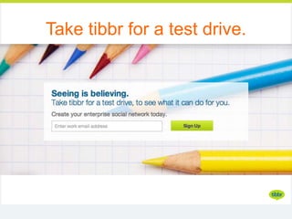 Take tibbr for a test drive.
 