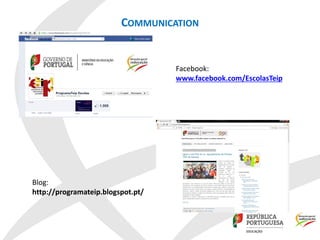 COMMUNICATION
Blog:
http://programateip.blogspot.pt/
Facebook:
www.facebook.com/EscolasTeip
 