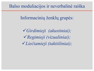 Balso moduliacijos ir neverbalinė raiška Informacinių ženklų grupės: Girdimieji  (akustiniai); Regimieji (vizualiniai); Liečiamieji (taktiiliniai); 