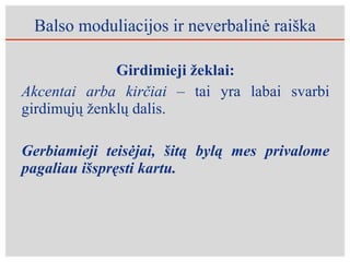 Balso moduliacijos ir neverbalinė raiška Girdimieji žeklai: Akcentai arba kirčiai –  tai yra labai svarbi girdimųjų ženklų dalis.  Gerbiamieji teisėjai, šitą bylą mes privalome pagaliau išspręsti kartu.  
