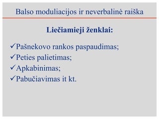 Balso moduliacijos ir neverbalinė raiška Liečiamieji ženklai: Pašnekovo rankos paspaudimas;  Peties palietimas;  Apkabinimas; Pabučiavimas it kt.  