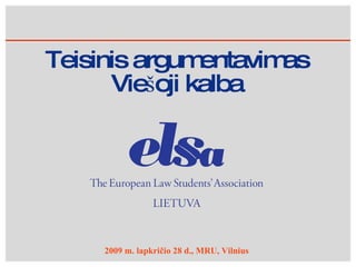 Teisinis argumentavimas Viešoji kalba 2009 m. lapkričio 28 d. ,  MRU, Vilnius 
