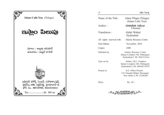 5                                         5
                                                  2                                           W™ê¡O Ñ≤Å∞Ñ¨Ù
    Islam Calls You (Telugu)                      Name of the Title:          Islam Pilupu (Telugu)
                                                                                (Islam Calls You)
                                                  Author :                    Abdullah Adiyar
                                                                                  Chennai
W™ê¡O Ñ≤Å∞Ñ¨Ù                                     Translation :                Abdul Wahed
                                                                               Hyderabad
                                                  All rights reserved with:    Islamic Resource Centre
                                                  First Edition:                November, 2010

      =¸ÅO : J|∞ÌÖÏ¡ J_çÜ∂~ü«                     Copies:                      1000
      J#∞"å^ŒO : J|∞ÌÖò "åÃÇÏ^£                   Published by:               Islamic Resource Centre
                                                                          Sahara Complex-106, Pathargatti,
                                                                            Hyderabad-2, Ph: 9441515414
                                                  Type set by:                 Alifain, I.R.C. Graphics
                                                                          Sahara Complex-106, Pathargatti,
                                                                          Hyderabad-2, Ph: 040-66710795
                                                  Printed at:                  H.S. Offset Printers
                                                                          714, Chandni Mahal, Daryaganj
                                                                            New Delhi-2, Ph: 23244240

W™®¡q∞H± i™ÈO∑û Ãã~@O∑, ã¨Ç~åHÍOÃÑHû  ¨     ¡±   Price:                         Rs. 25/-
á¶ê¡ò<≥O.106, Ñ¨`«Î~üQÆ˜ì, ÃÇ·Ï^°O®ÉÏ^ü-2,
5                                         5
á¶È<ü <ˇ~. 66710795, 9441515414
   "≥Å...........................~°∂. 25/–Å∞
 