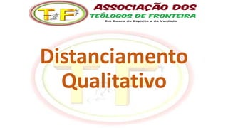 Distanciamento
Qualitativo
 