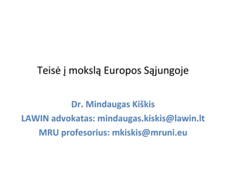 Teisė į mokslą Europos Sąjungoje

          Dr. Mindaugas Kiškis
LAWIN advokatas: mindaugas.kiskis@lawin.lt
   MRU profesorius: mkiskis@mruni.eu
 