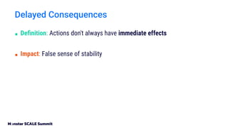 Delayed Consequences
■ Deﬁnition: Actions don't always have immediate effects
■ Impact: False sense of stability
 
