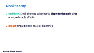 ■ Deﬁnition: Small changes can produce disproportionately large
or unpredictable effects
■ Impact: Unpredictable scale of outcomes
Nonlinearity
 
