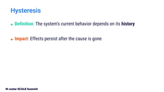 Hysteresis
■ Deﬁnition: The system’s current behavior depends on its history
■ Impact: Effects persist after the cause is gone
 