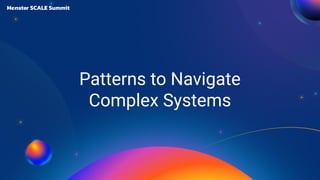 Patterns to Navigate
Complex Systems
 