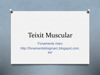Teixit Muscular
Fonaments marc
http://fonamentsblogmarc.blogspot.com.
es/
 