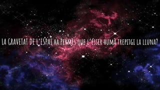 LA GRAVETAT DE L’ESPAI ha Permès que l’ésser humà trepitgi la lluna?
 