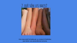 2.què són les races?
Una raça està formada per un conjunt d’individus
que tenen una ascendència comuna.
 